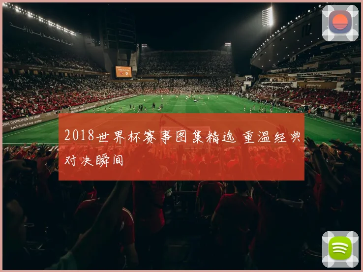 2018世界杯赛事图集精选 重温经典对决瞬间
