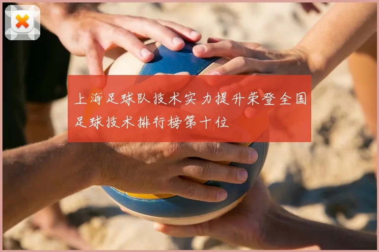 上海足球队技术实力提升荣登全国足球技术排行榜第十位