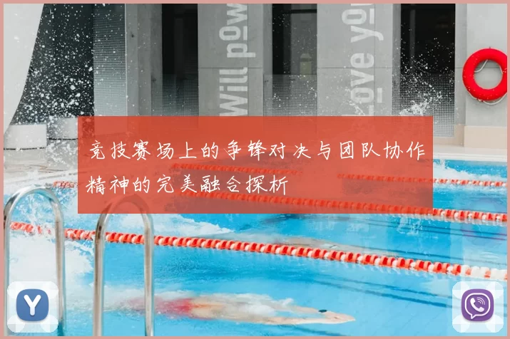 竞技赛场上的争锋对决与团队协作精神的完美融合探析