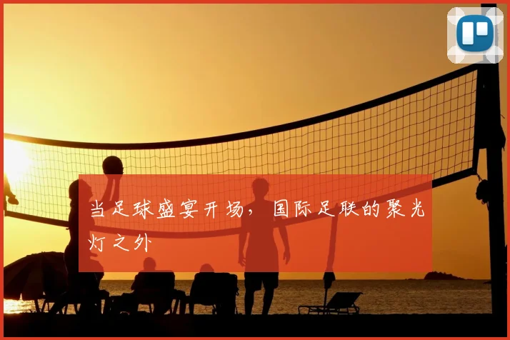 当足球盛宴开场，国际足联的聚光灯之外