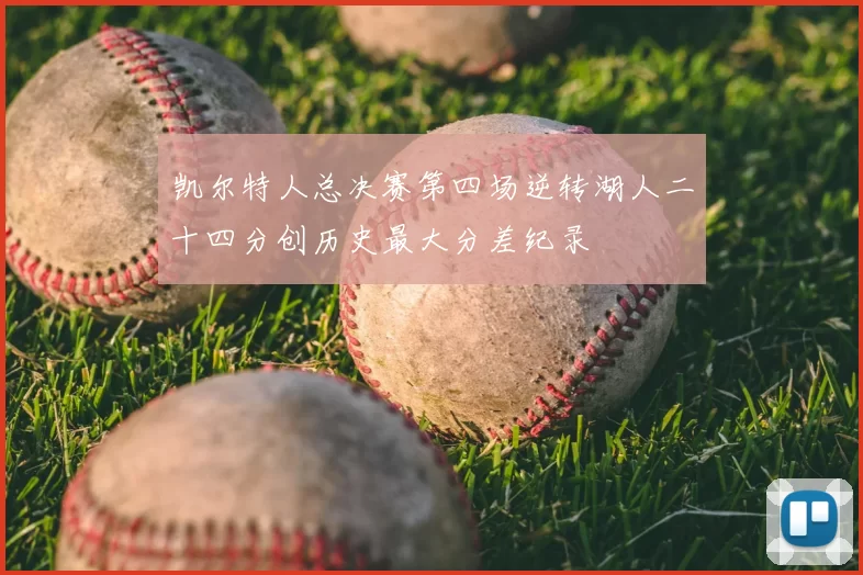 凯尔特人总决赛第四场逆转湖人二十四分创历史最大分差纪录