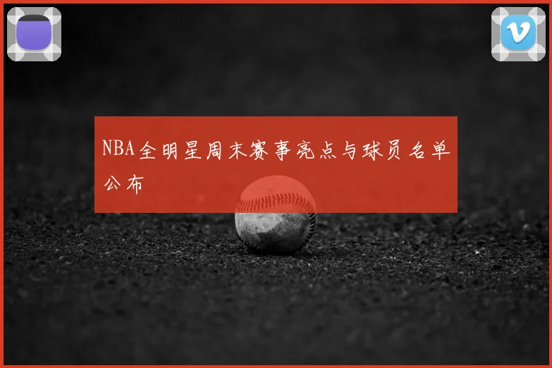 NBA全明星周末赛事亮点与球员名单公布