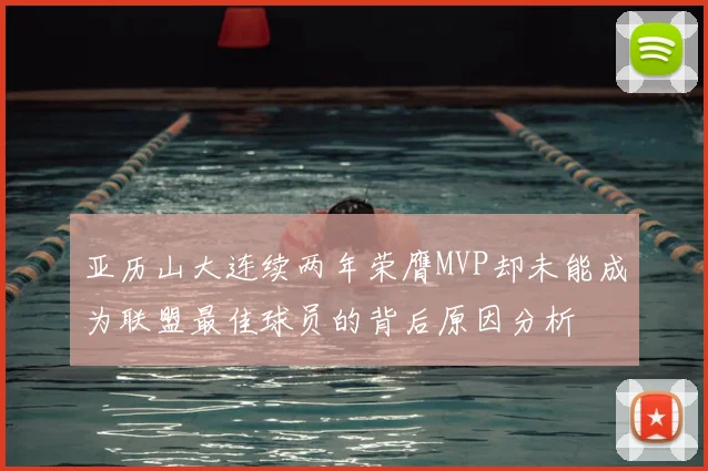 亚历山大连续两年荣膺MVP却未能成为联盟最佳球员的背后原因分析