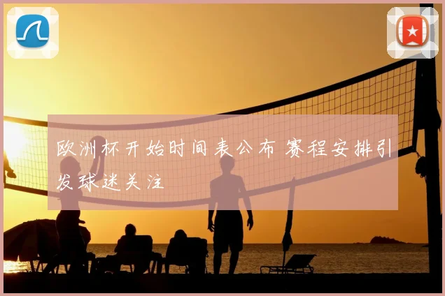 欧洲杯开始时间表公布 赛程安排引发球迷关注