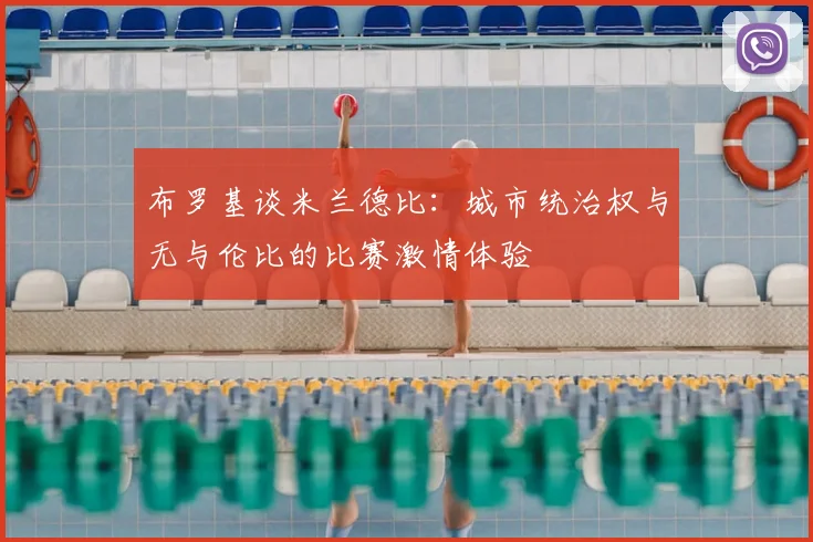 布罗基谈米兰德比:城市统治权与无与伦比的比赛激情体验