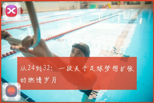 从24到32：一段关于足球梦想扩张的燃情岁月