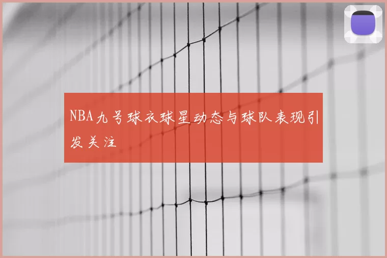 NBA九号球衣球星动态与球队表现引发关注