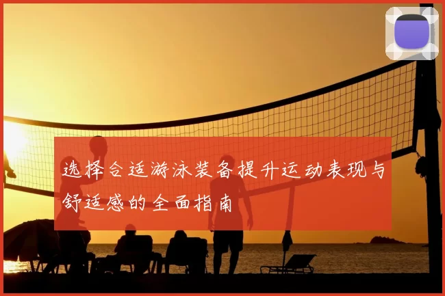 选择合适游泳装备提升运动表现与舒适感的全面指南