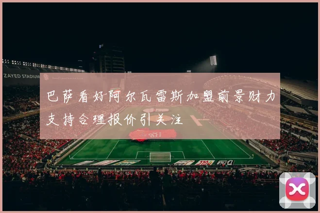 巴萨看好阿尔瓦雷斯加盟前景财力支持合理报价引关注