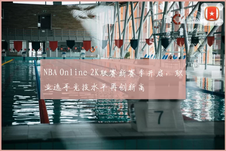 NBA Online 2K联赛新赛季开启，职业选手竞技水平再创新高