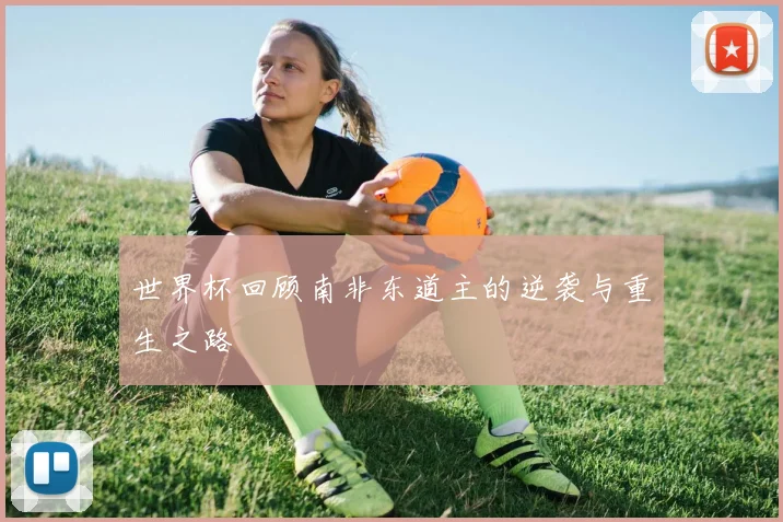 世界杯回顾南非东道主的逆袭与重生之路