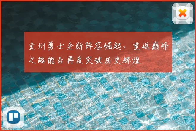 金州勇士全新阵容崛起，重返巅峰之路能否再度突破历史辉煌