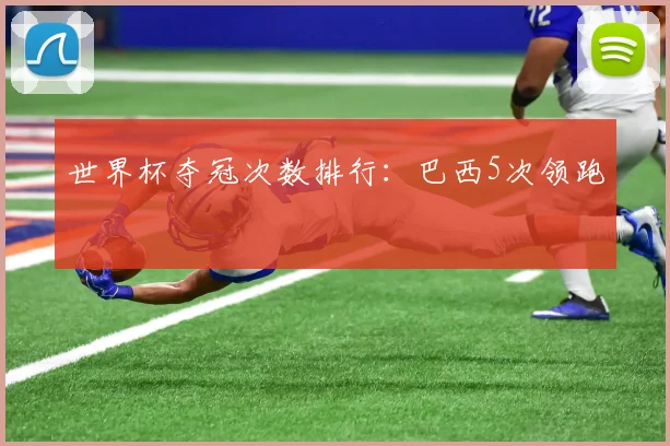 世界杯夺冠次数排行：巴西5次领跑