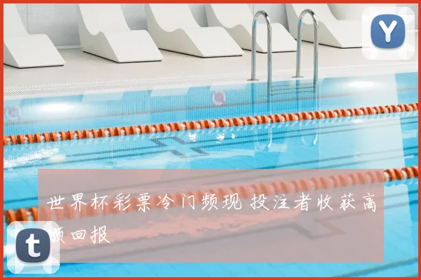 世界杯彩票冷门频现 投注者收获高额回报