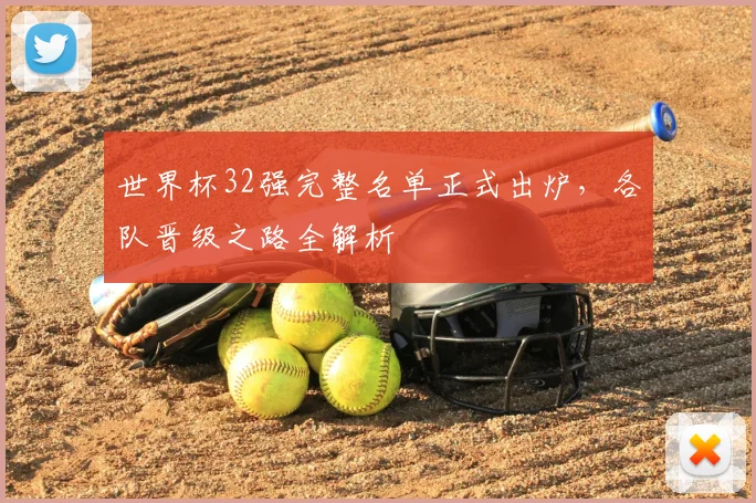 世界杯32强完整名单正式出炉,各队晋级之路全解析