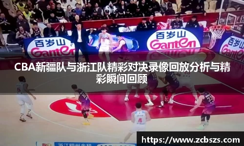 CBA新疆队与浙江队精彩对决录像回放分析与精彩瞬间回顾